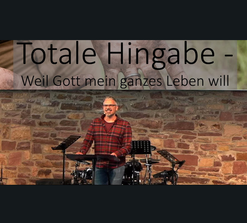 Totale Hingabe – weil Gott mein ganzes Leben will!